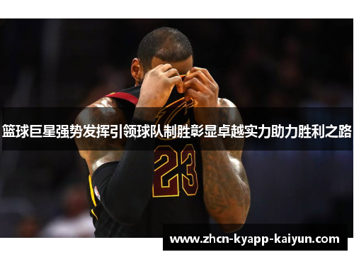 篮球巨星强势发挥引领球队制胜彰显卓越实力助力胜利之路