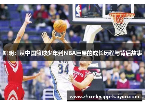 姚明：从中国篮球少年到NBA巨星的成长历程与背后故事