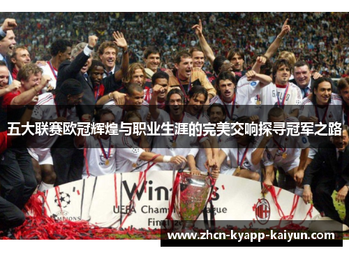 五大联赛欧冠辉煌与职业生涯的完美交响探寻冠军之路
