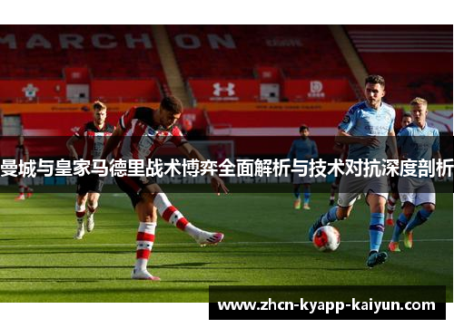 曼城与皇家马德里战术博弈全面解析与技术对抗深度剖析
