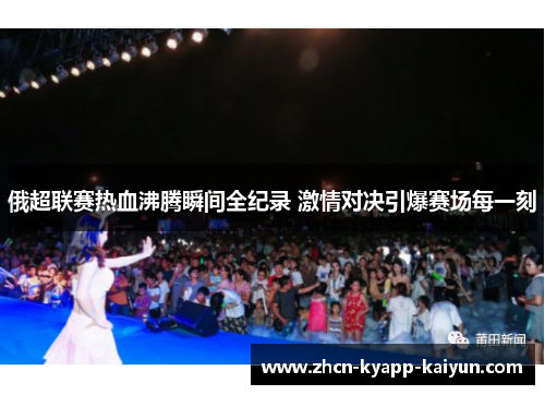 俄超联赛热血沸腾瞬间全纪录 激情对决引爆赛场每一刻