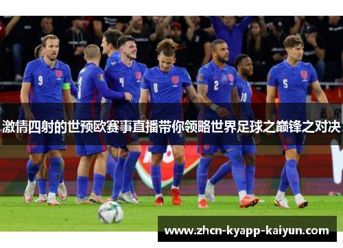 激情四射的世预欧赛事直播带你领略世界足球之巅锋之对决