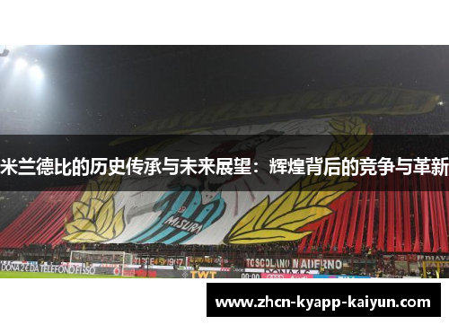 米兰德比的历史传承与未来展望：辉煌背后的竞争与革新
