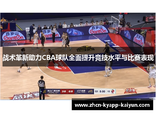 战术革新助力CBA球队全面提升竞技水平与比赛表现