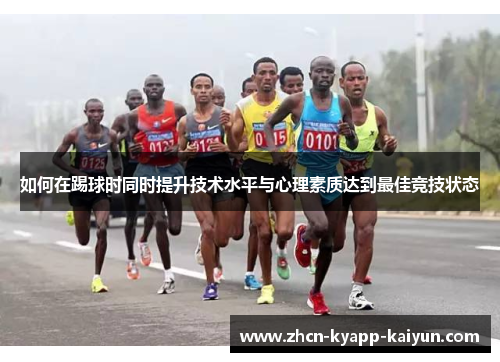 如何在踢球时同时提升技术水平与心理素质达到最佳竞技状态
