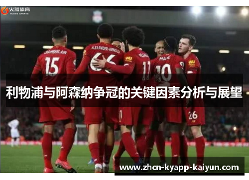 利物浦与阿森纳争冠的关键因素分析与展望