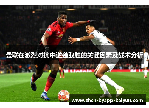 曼联在激烈对抗中逆袭取胜的关键因素及战术分析