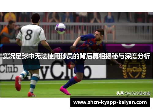 实况足球中无法使用球员的背后真相揭秘与深度分析