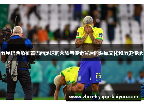 五星巴西象征着巴西足球的荣耀与传奇背后的深厚文化和历史传承