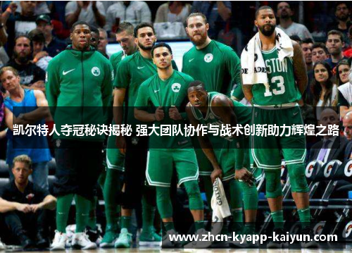 凯尔特人夺冠秘诀揭秘 强大团队协作与战术创新助力辉煌之路