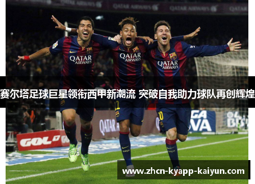 赛尔塔足球巨星领衔西甲新潮流 突破自我助力球队再创辉煌 赛尔塔足球巨星领衔西甲新潮流 突破自我助力球队再创辉煌