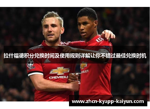 拉什福德积分兑换时间及使用规则详解让你不错过最佳兑换时机